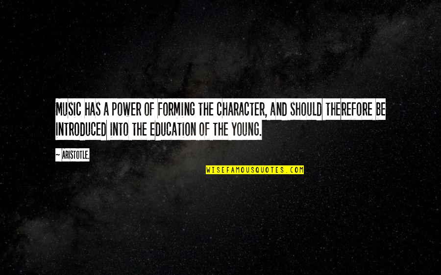 Education And Music Quotes By Aristotle.: Music has a power of forming the character,