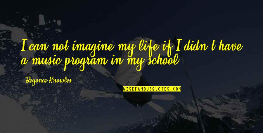 Education And Music Quotes By Beyonce Knowles: I can not imagine my life if I