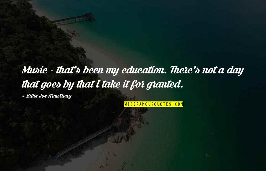 Education And Music Quotes By Billie Joe Armstrong: Music - that's been my education. There's not