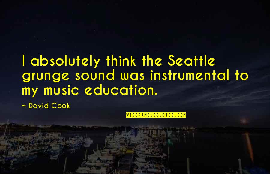 Education And Music Quotes By David Cook: I absolutely think the Seattle grunge sound was