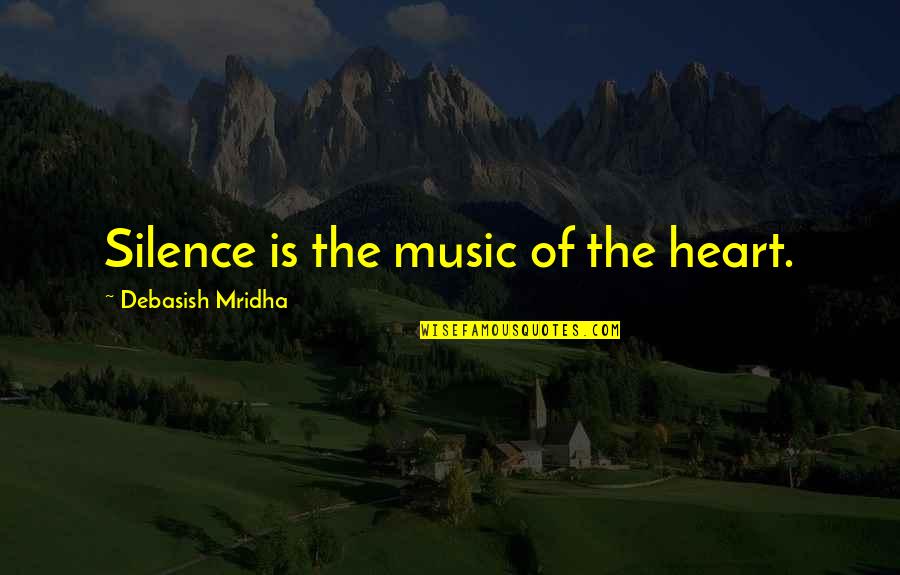 Education And Music Quotes By Debasish Mridha: Silence is the music of the heart.