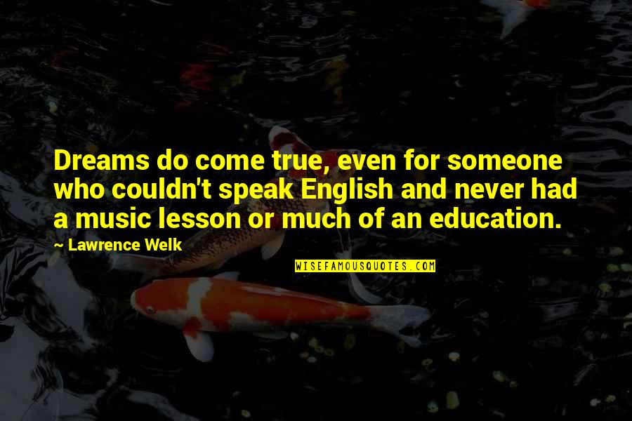 Education And Music Quotes By Lawrence Welk: Dreams do come true, even for someone who