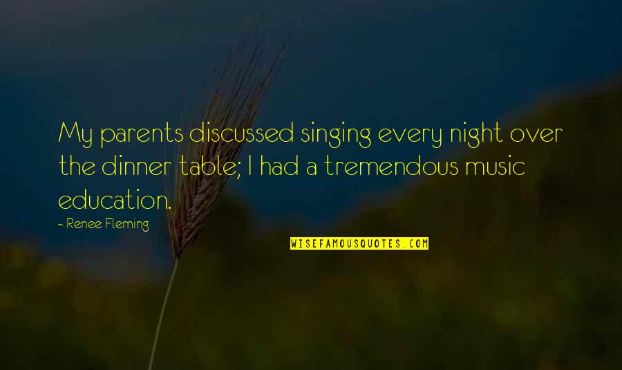 Education And Music Quotes By Renee Fleming: My parents discussed singing every night over the