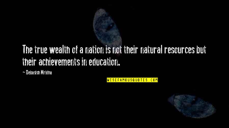 Education And Nation Quotes By Debasish Mridha: The true wealth of a nation is not