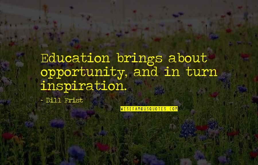 Education And Opportunity Quotes By Bill Frist: Education brings about opportunity, and in turn inspiration.