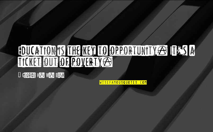 Education And Opportunity Quotes By George H. W. Bush: Education is the key to opportunity. It's a