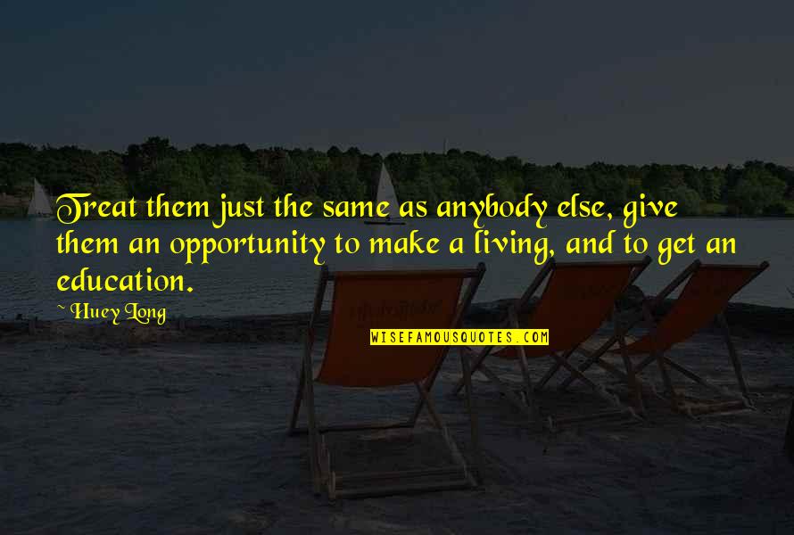 Education And Opportunity Quotes By Huey Long: Treat them just the same as anybody else,