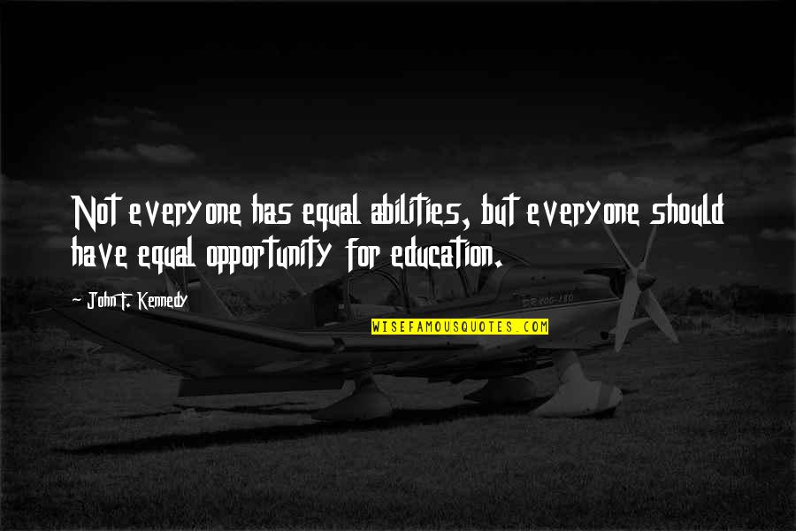 Education And Opportunity Quotes By John F. Kennedy: Not everyone has equal abilities, but everyone should