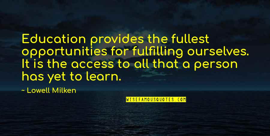 Education And Opportunity Quotes By Lowell Milken: Education provides the fullest opportunities for fulfilling ourselves.