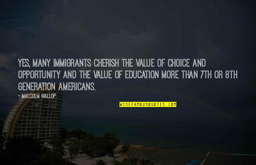 Education And Opportunity Quotes By Malcolm Wallop: Yes, many immigrants cherish the value of choice