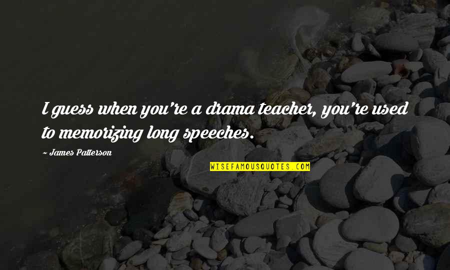 Education And Oppression Quotes By James Patterson: I guess when you're a drama teacher, you're
