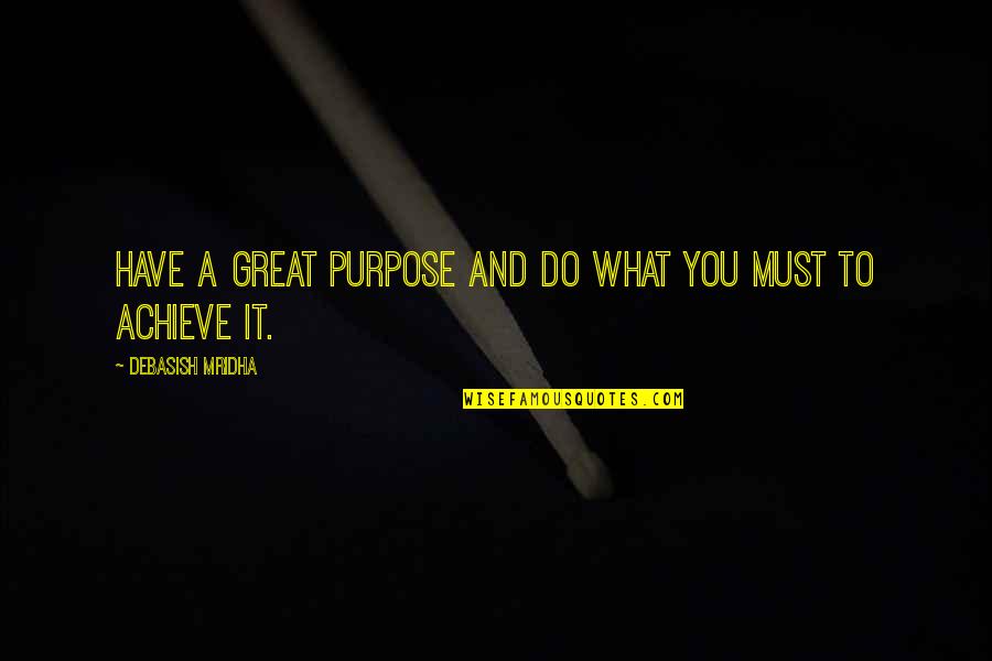 Education And Philosophy Quotes By Debasish Mridha: Have a great purpose and do what you