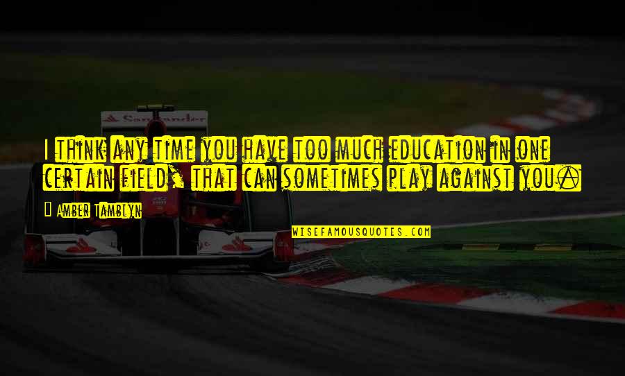 Education And Play Quotes By Amber Tamblyn: I think any time you have too much Education And Play Quotes By Amber Tamblyn: I think any time you have too much