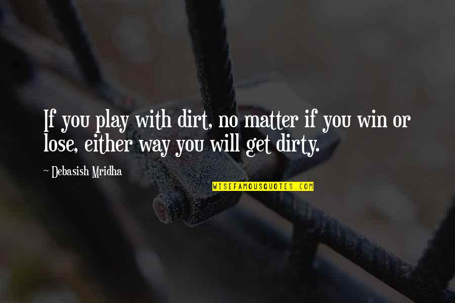 Education And Play Quotes By Debasish Mridha: If you play with dirt, no matter if Education And Play Quotes By Debasish Mridha: If you play with dirt, no matter if