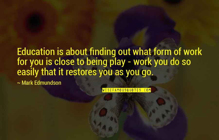 Education And Play Quotes By Mark Edmundson: Education is about finding out what form of