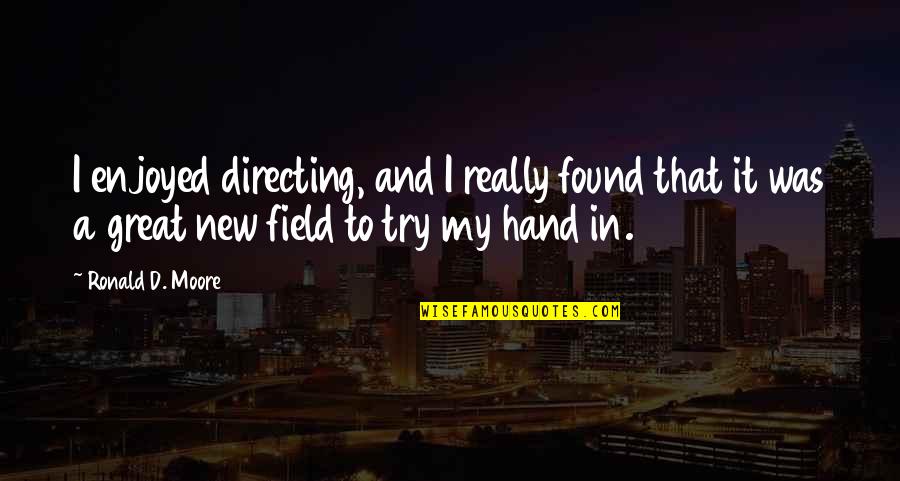 Education And Play Quotes By Ronald D. Moore: I enjoyed directing, and I really found that Education And Play Quotes By Ronald D. Moore: I enjoyed directing, and I really found that