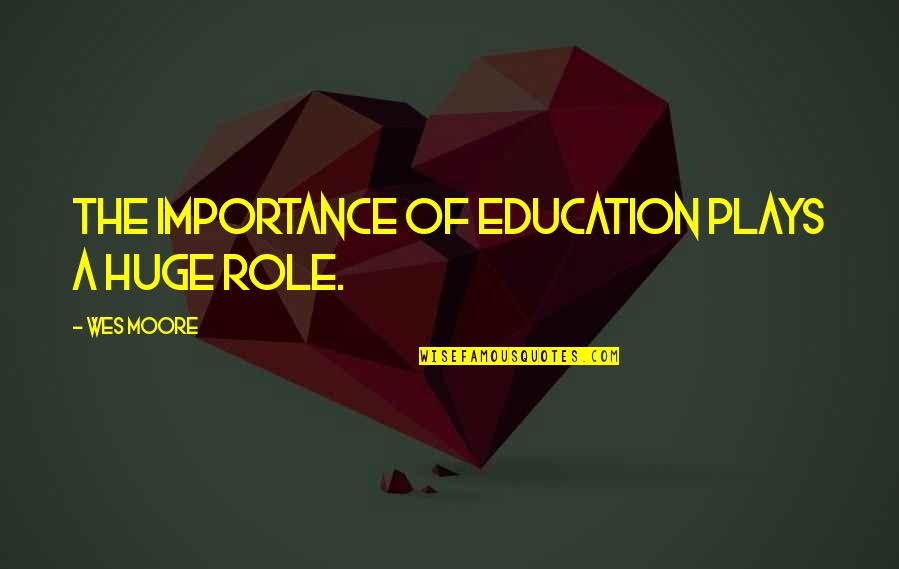 Education And Play Quotes By Wes Moore: The importance of education plays a huge role. Education And Play Quotes By Wes Moore: The importance of education plays a huge role.