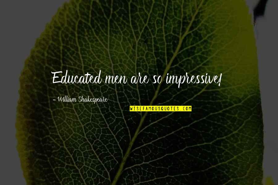 Education And Play Quotes By William Shakespeare: Educated men are so impressive! Education And Play Quotes By William Shakespeare: Educated men are so impressive!