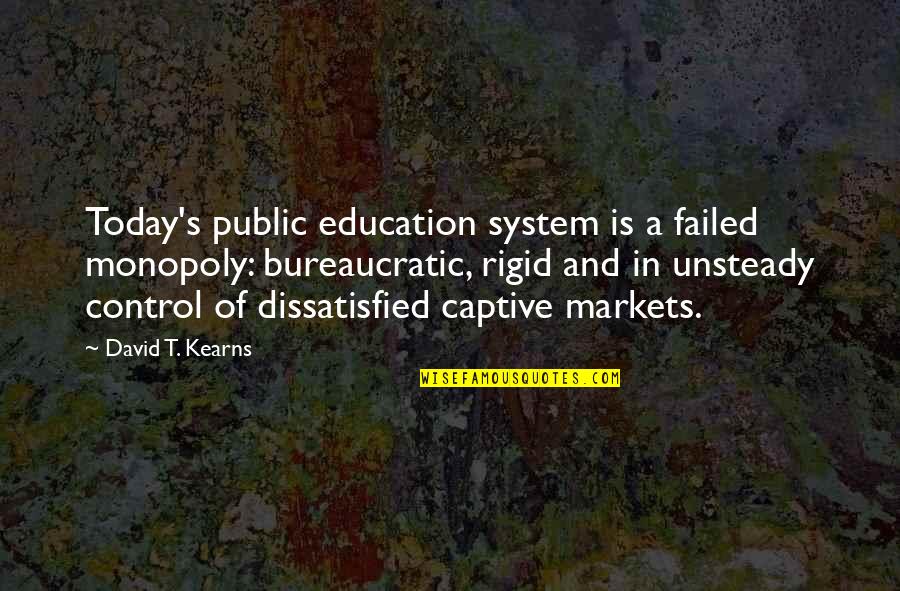 Education And Quotes By David T. Kearns: Today's public education system is a failed monopoly: