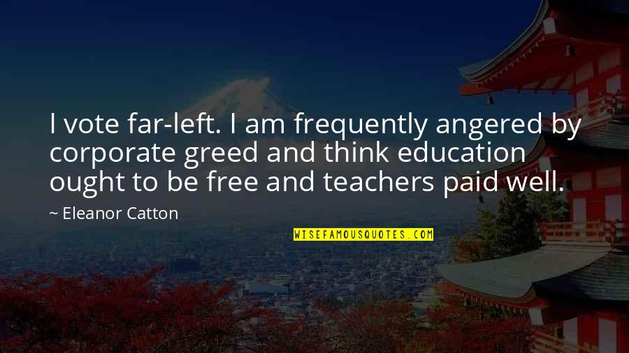 Education And Quotes By Eleanor Catton: I vote far-left. I am frequently angered by