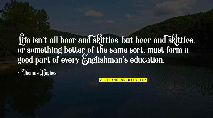 Education And Quotes By Thomas Hughes: Life isn't all beer and skittles, but beer