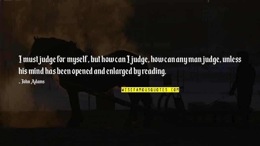 Education And Reading Quotes By John Adams: I must judge for myself, but how can Education And Reading Quotes By John Adams: I must judge for myself, but how can
