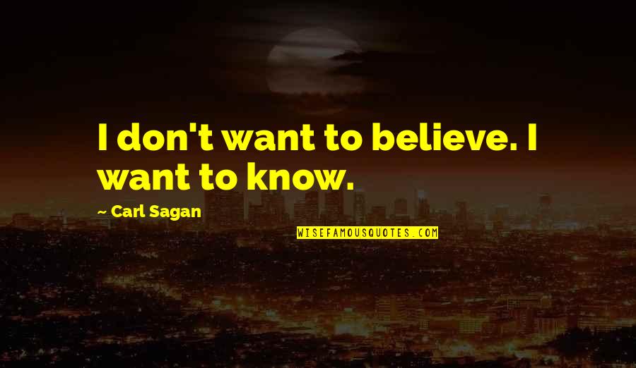 Education And Science Quotes By Carl Sagan: I don't want to believe. I want to
