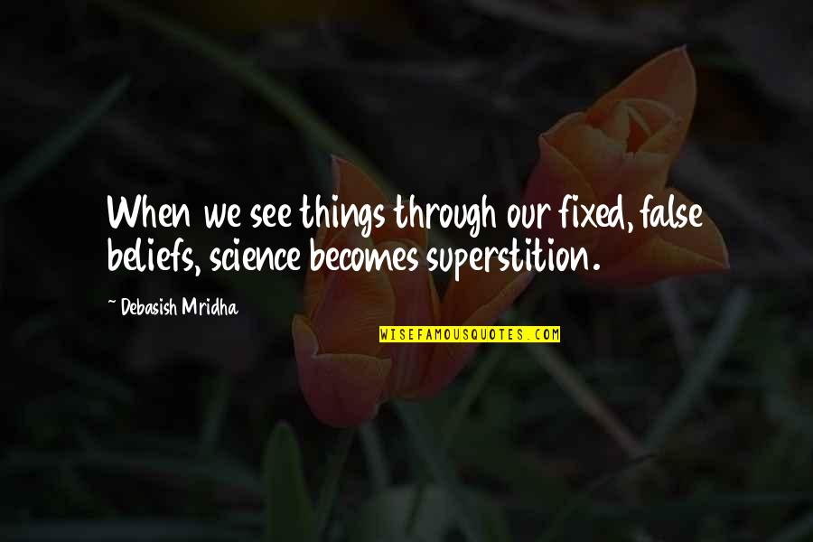Education And Science Quotes By Debasish Mridha: When we see things through our fixed, false