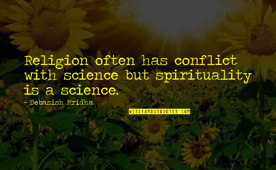 Education And Science Quotes By Debasish Mridha: Religion often has conflict with science but spirituality