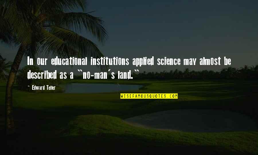 Education And Science Quotes By Edward Teller: In our educational institutions applied science may almost