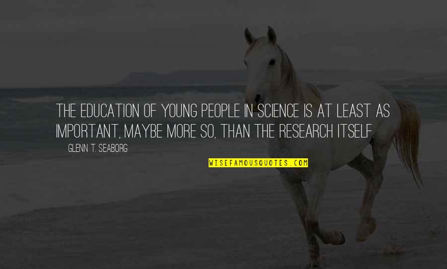 Education And Science Quotes By Glenn T. Seaborg: The education of young people in science is