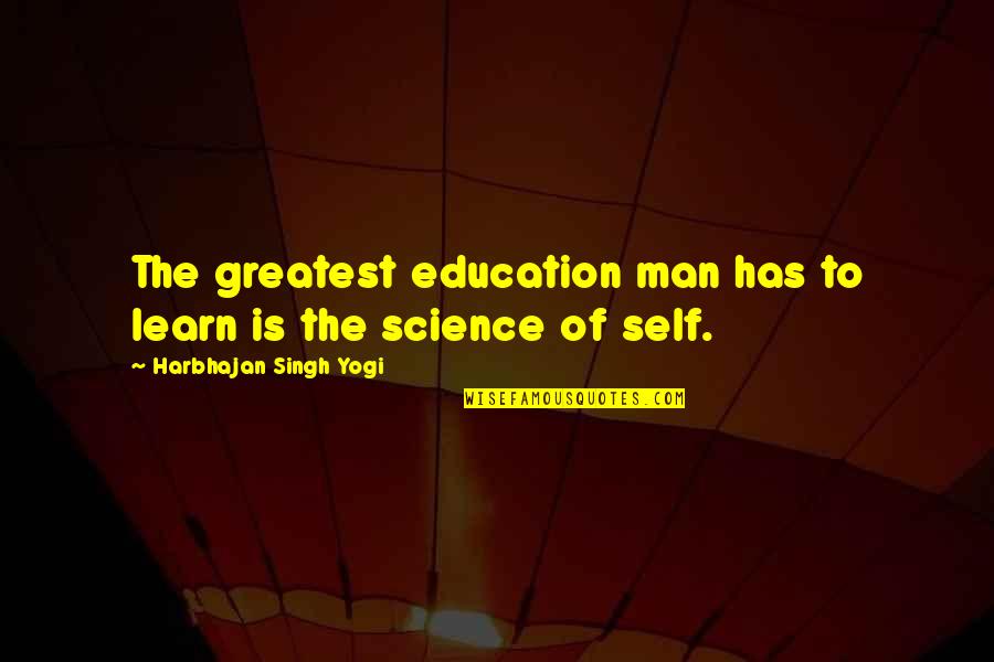 Education And Science Quotes By Harbhajan Singh Yogi: The greatest education man has to learn is