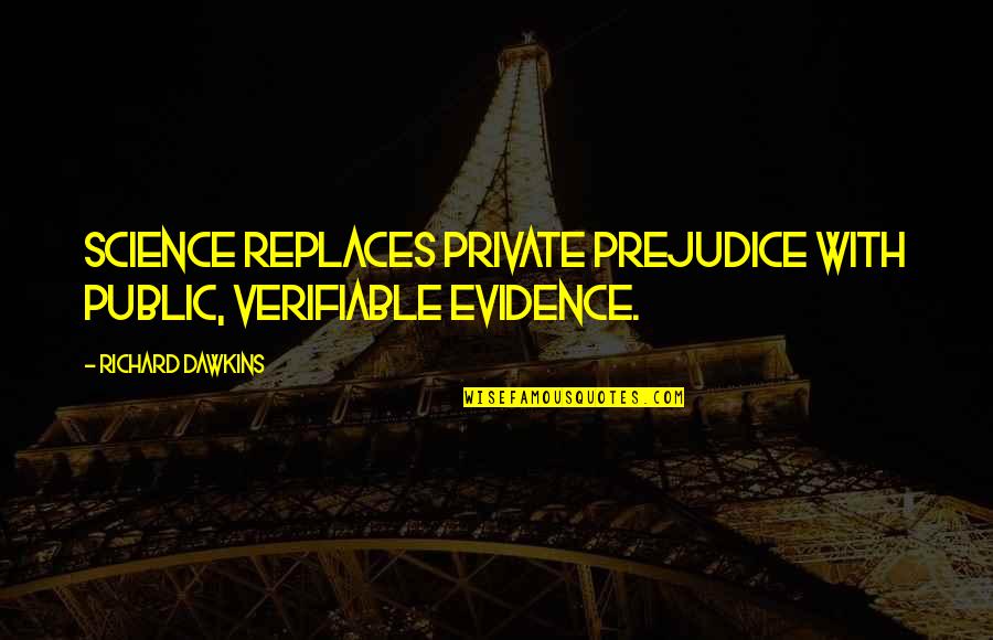 Education And Science Quotes By Richard Dawkins: Science replaces private prejudice with public, verifiable evidence.