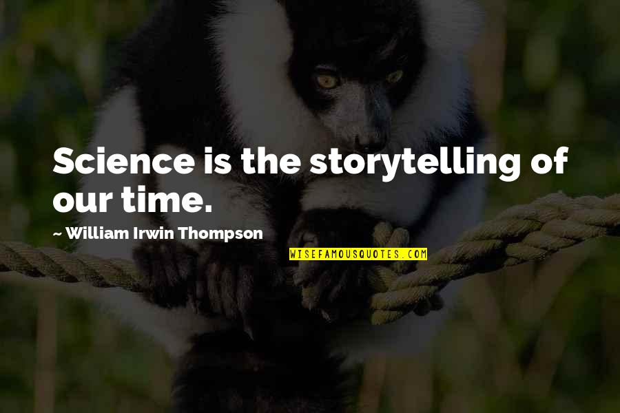 Education And Science Quotes By William Irwin Thompson: Science is the storytelling of our time.