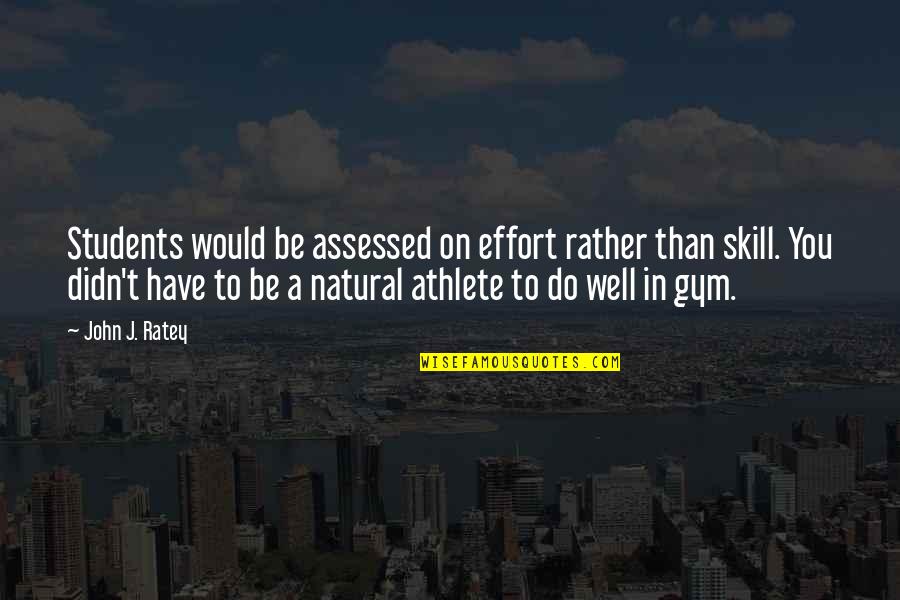 Education And Success For Students Quotes By John J. Ratey: Students would be assessed on effort rather than Education And Success For Students Quotes By John J. Ratey: Students would be assessed on effort rather than