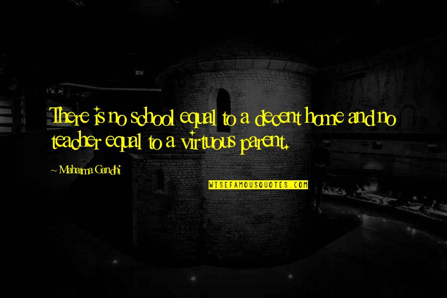 Education And Teacher Quotes By Mahatma Gandhi: There is no school equal to a decent Education And Teacher Quotes By Mahatma Gandhi: There is no school equal to a decent