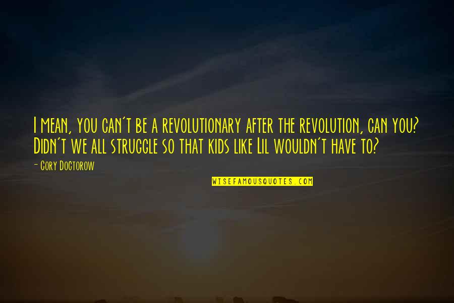 Education And Technology Quotes By Cory Doctorow: I mean, you can't be a revolutionary after