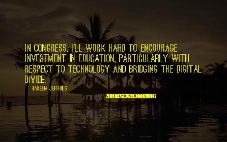Education And Technology Quotes By Hakeem Jeffries: In Congress, I'll work hard to encourage investment Education And Technology Quotes By Hakeem Jeffries: In Congress, I'll work hard to encourage investment
