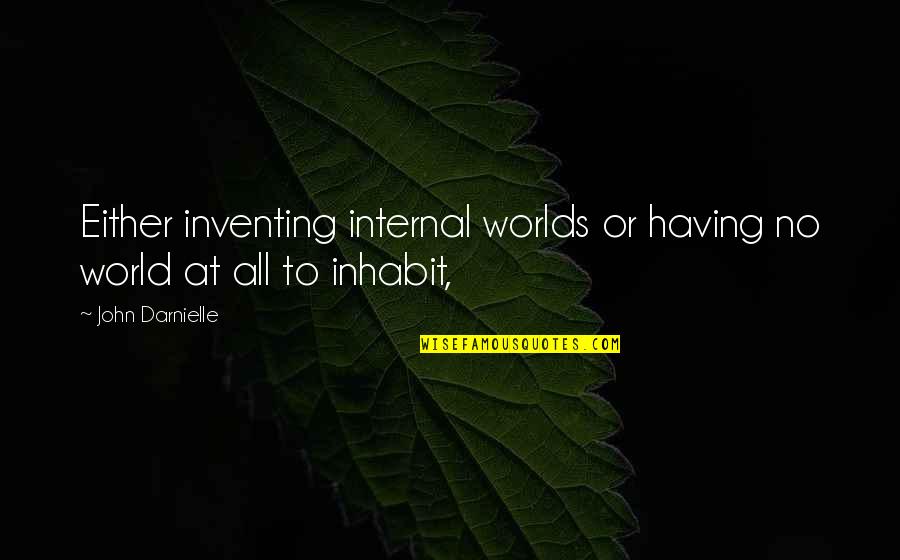 Education And Technology Quotes By John Darnielle: Either inventing internal worlds or having no world