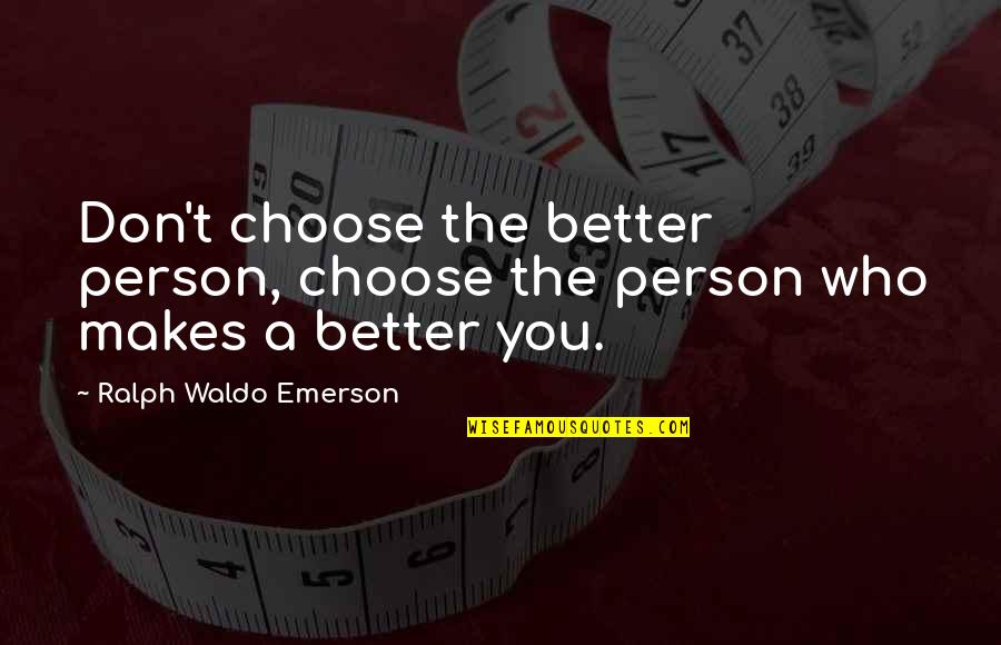 Education And Technology Quotes By Ralph Waldo Emerson: Don't choose the better person, choose the person