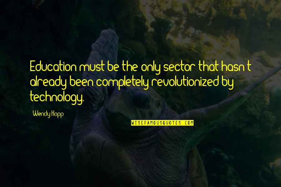 Education And Technology Quotes By Wendy Kopp: Education must be the only sector that hasn't