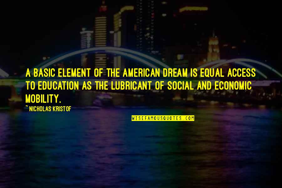 Education And The American Dream Quotes By Nicholas Kristof: A basic element of the American dream is