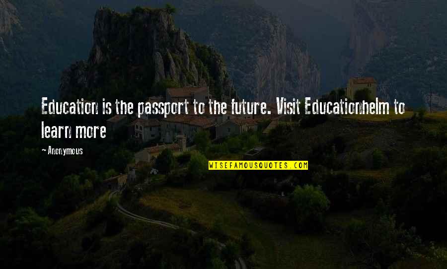 Education And The Future Quotes By Anonymous: Education is the passport to the future. Visit