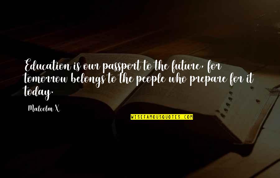 Education And The Future Quotes By Malcolm X: Education is our passport to the future, for