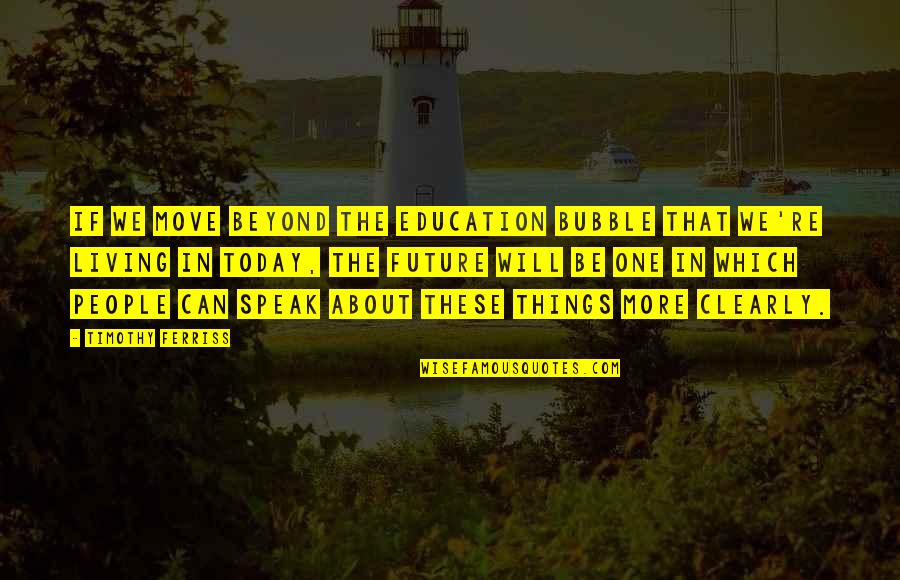 Education And The Future Quotes By Timothy Ferriss: if we move beyond the education bubble that