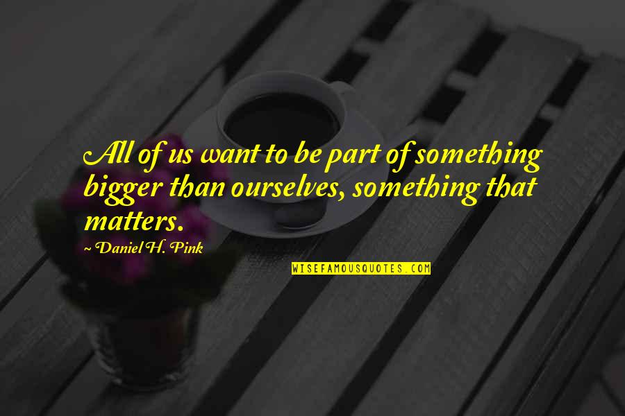 Education And Their Meanings Quotes By Daniel H. Pink: All of us want to be part of