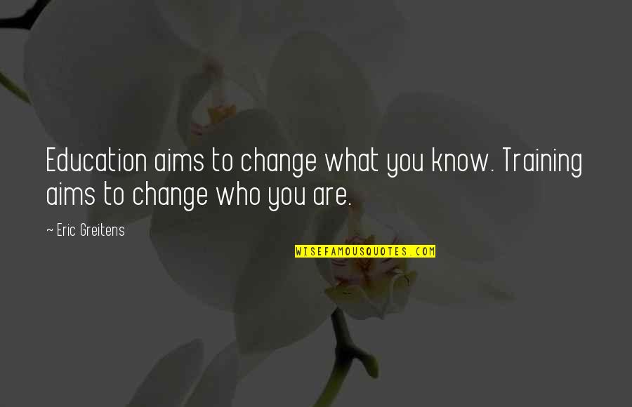 Education And Training Quotes By Eric Greitens: Education aims to change what you know. Training