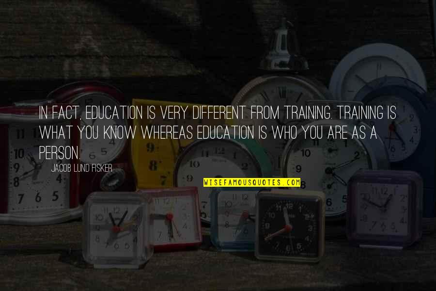 Education And Training Quotes By Jacob Lund Fisker: In fact, education is very different from training.
