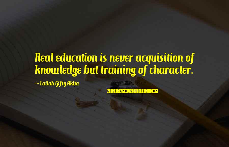 Education And Training Quotes By Lailah Gifty Akita: Real education is never acquisition of knowledge but