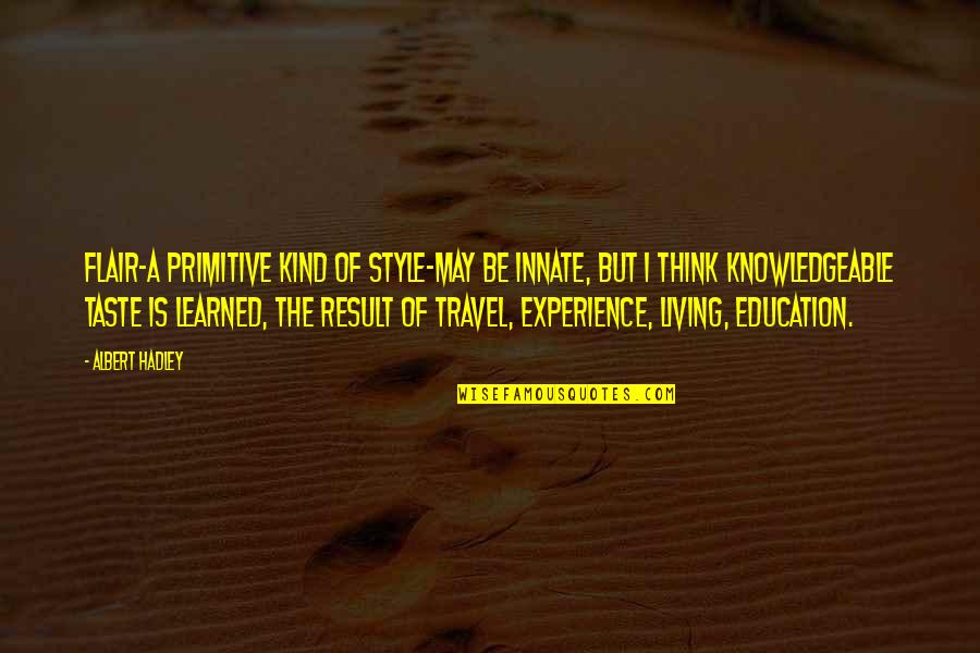 Education And Travel Quotes By Albert Hadley: Flair-a primitive kind of style-may be innate, but
